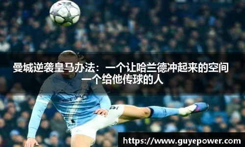曼城逆袭皇马办法：一个让哈兰德冲起来的空间 一个给他传球的人