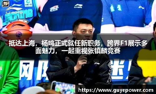 抵达上海，杨鸣正式就任新职务，跨界F1展示多面魅力，一起重视张镇麟竞赛